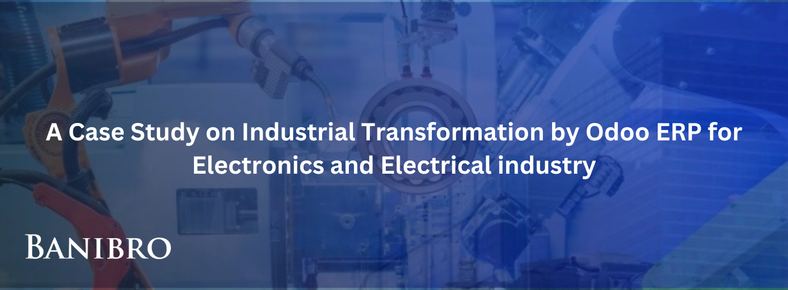 A Case Study on Industrial Transformation by Odoo ERP for Electronics and Electrical industry