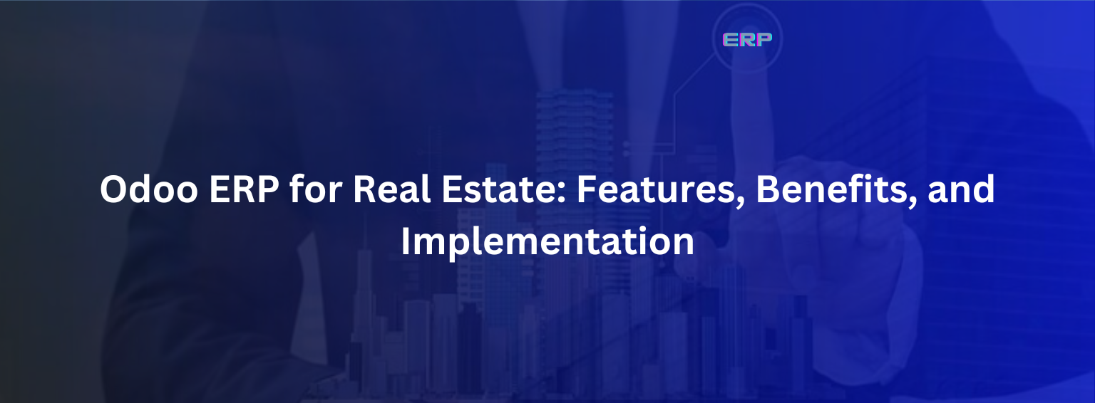 Odoo ERP for Real Estate: Features, Benefits, and Implementation