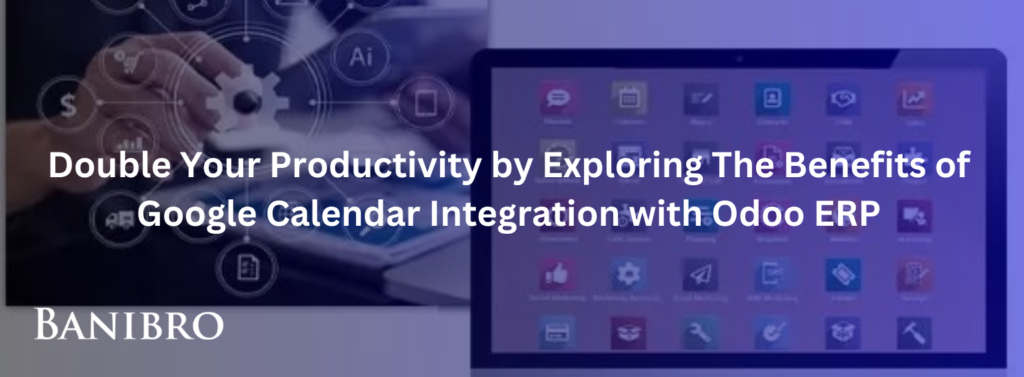 Double-Your-Productivity-by-Exploring-The-Benefits-of-Google-Calendar-Integration-with-Odoo-ERP