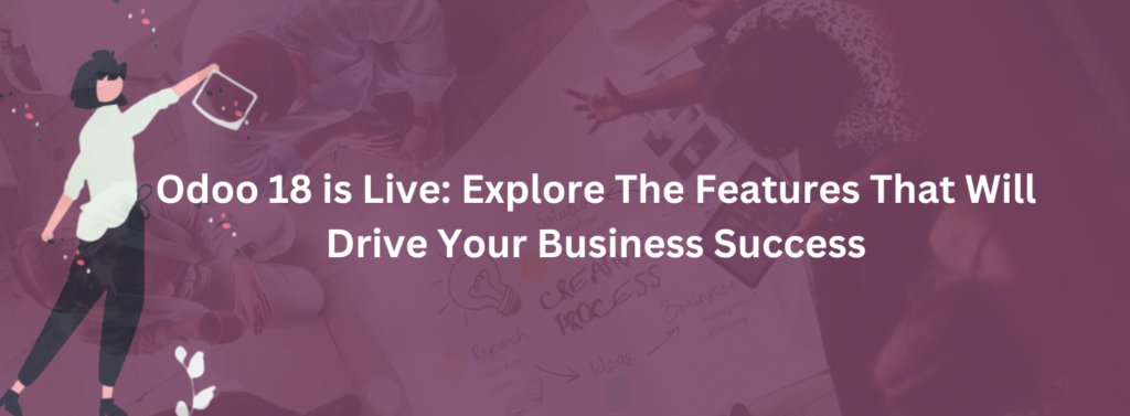 Odoo 18 is Live Explore the Features That Will Drive Your Business Success

