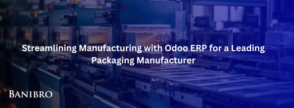 Streamlining Manufacturing with Odoo ERP for a Leading Packaging Manufacturer